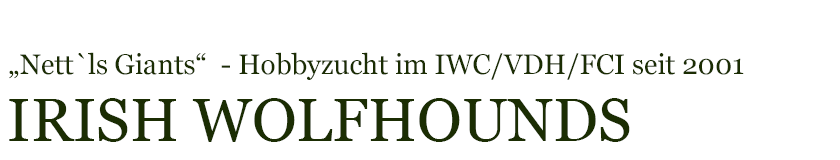 Irish Wolfhounds - "Nett`ls Giants" - Hobbyzucht im IWC/VDH/FCI